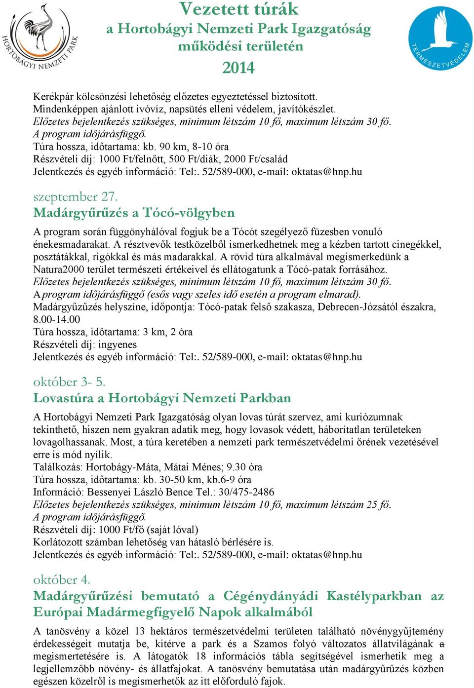 Madárgyűrűzés a Tócó-völgyben A program során függönyhálóval fogjuk be a Tócót szegélyező füzesben vonuló énekesmadarakat.