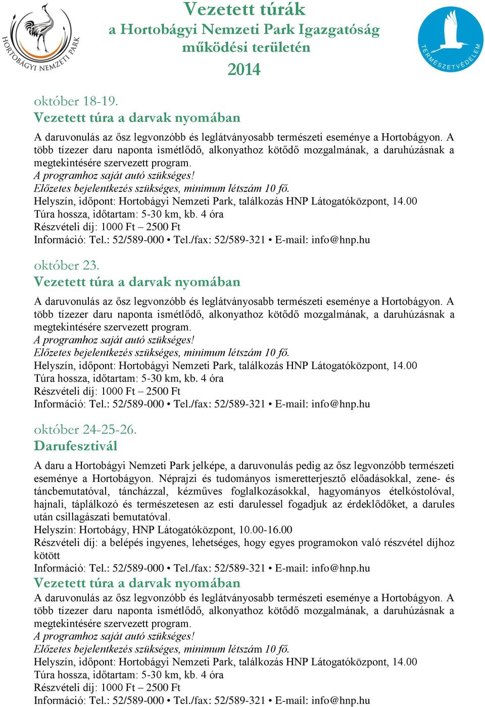 Előzetes bejelentkezés szükséges, minimum létszám 10 fő. Helyszín, időpont: Hortobágyi Nemzeti Park, találkozás HNP Látogatóközpont, 14.00 Túra hossza, időtartam: 5-30 km, kb.