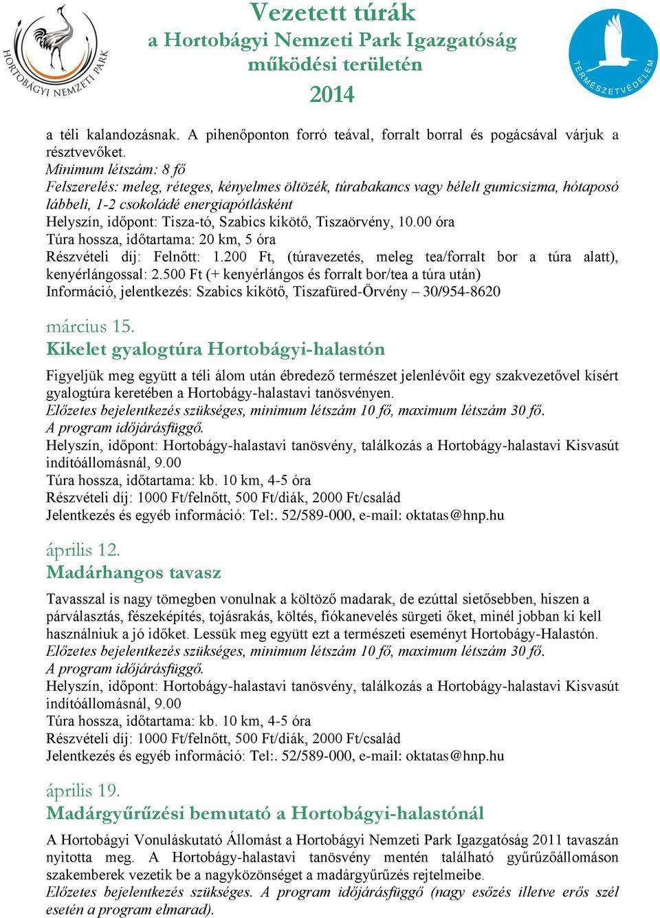 kikötő, Tiszaörvény, 10.00 óra Túra hossza, időtartama: 20 km, 5 óra Részvételi díj: Felnőtt: 1.200 Ft, (túravezetés, meleg tea/forralt bor a túra alatt), kenyérlángossal: 2.