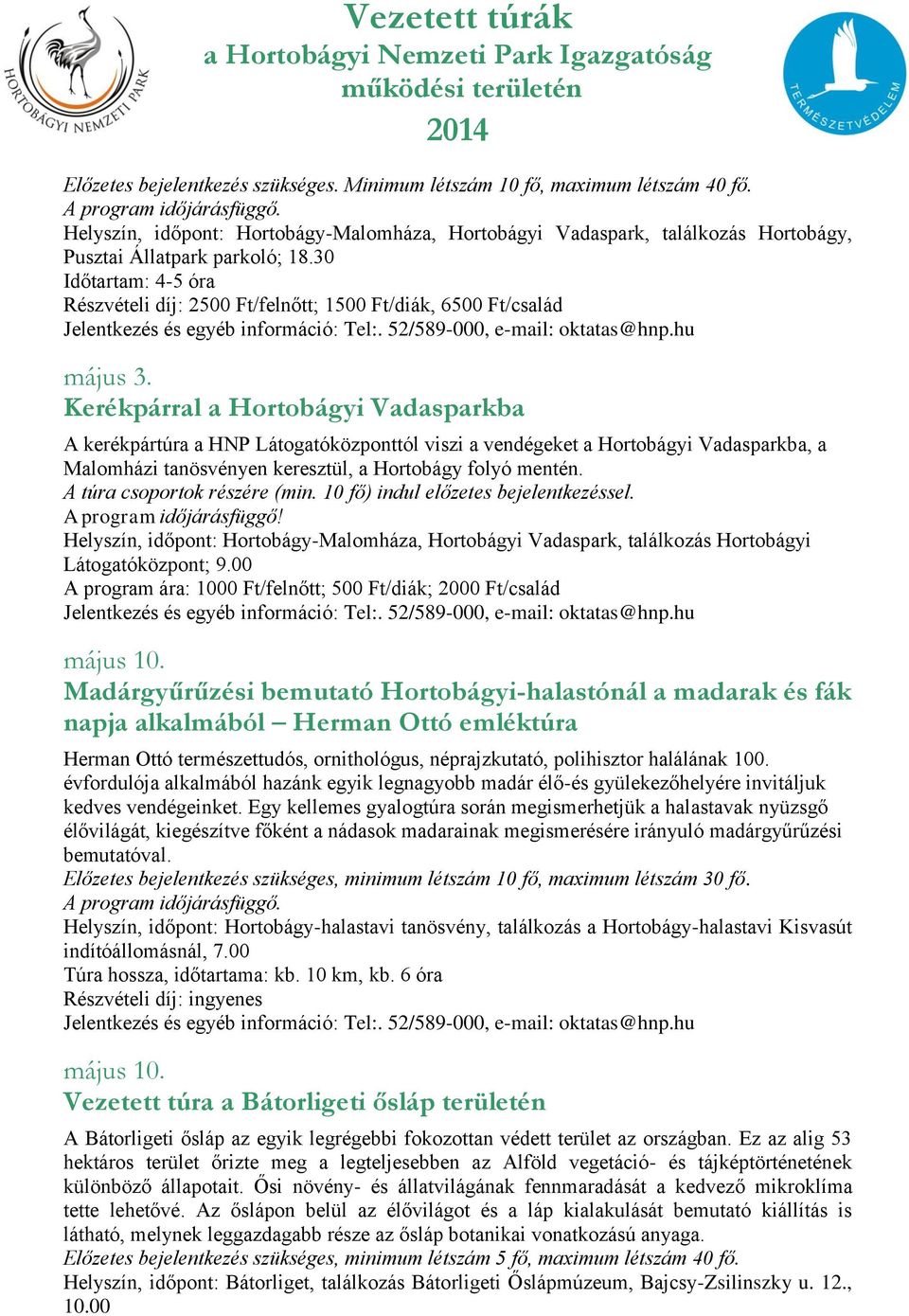 Kerékpárral a Hortobágyi Vadasparkba A kerékpártúra a HNP Látogatóközponttól viszi a vendégeket a Hortobágyi Vadasparkba, a Malomházi tanösvényen keresztül, a Hortobágy folyó mentén.