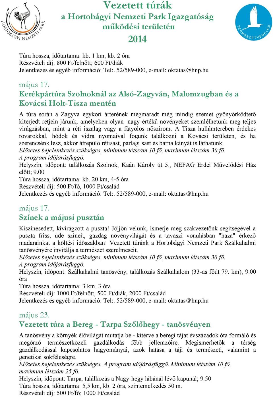 amelyeken olyan nagy értékű növényeket szemlélhetünk meg teljes virágzásban, mint a réti iszalag vagy a fátyolos nőszirom.
