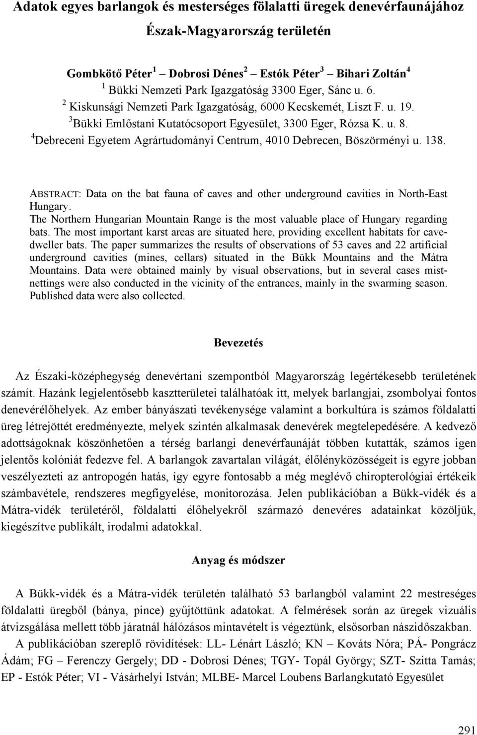 4 Debreceni Egyetem Agrártudományi Centrum, 4010 Debrecen, Böszörményi u. 138. ABSTRACT: Data on the bat fauna of caves and other underground cavities in North-East Hungary.
