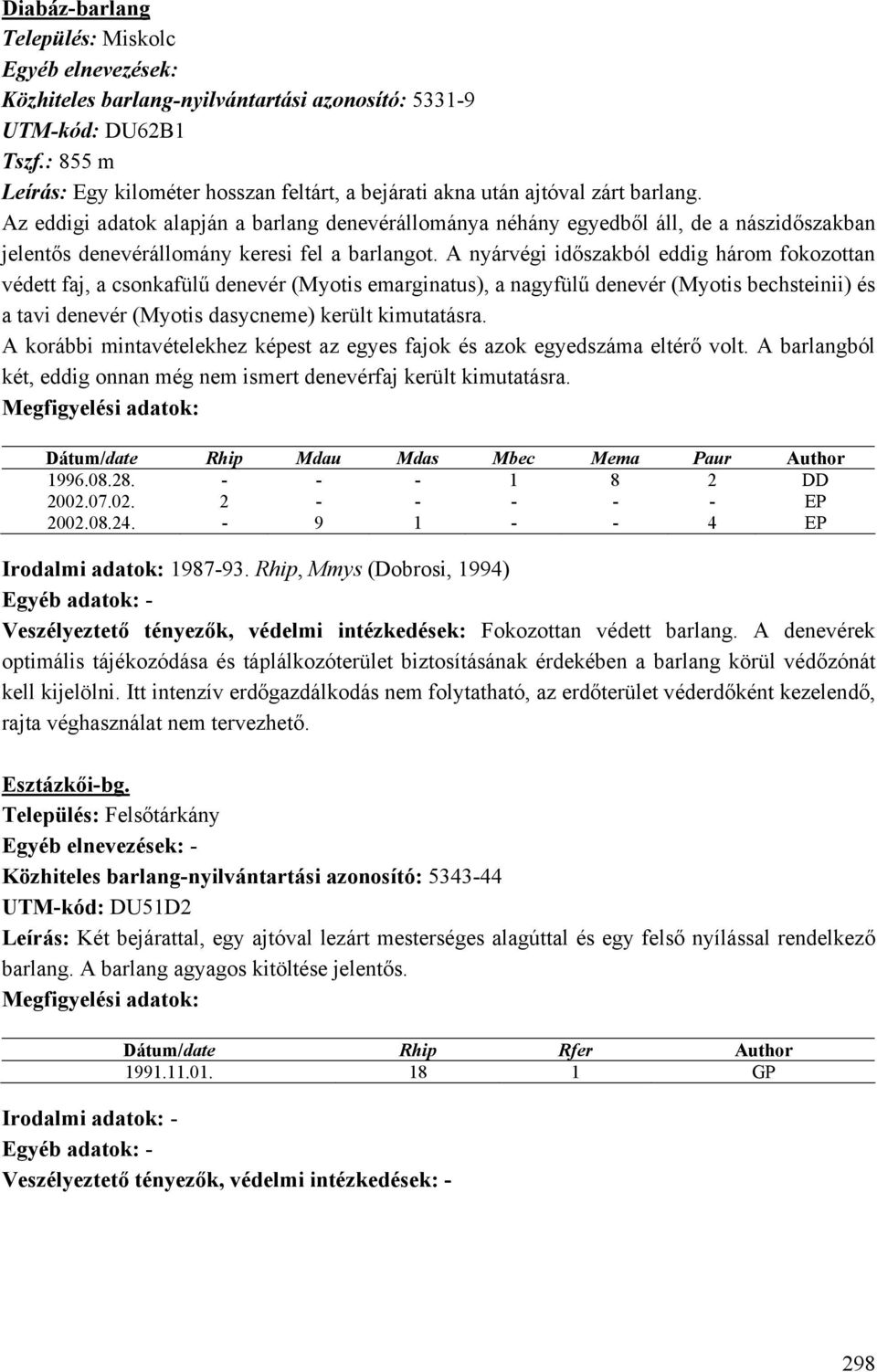 A nyárvégi időszakból eddig három fokozottan védett faj, a csonkafülű denevér (Myotis emarginatus), a nagyfülű denevér (Myotis bechsteinii) és a tavi denevér (Myotis dasycneme) került kimutatásra.