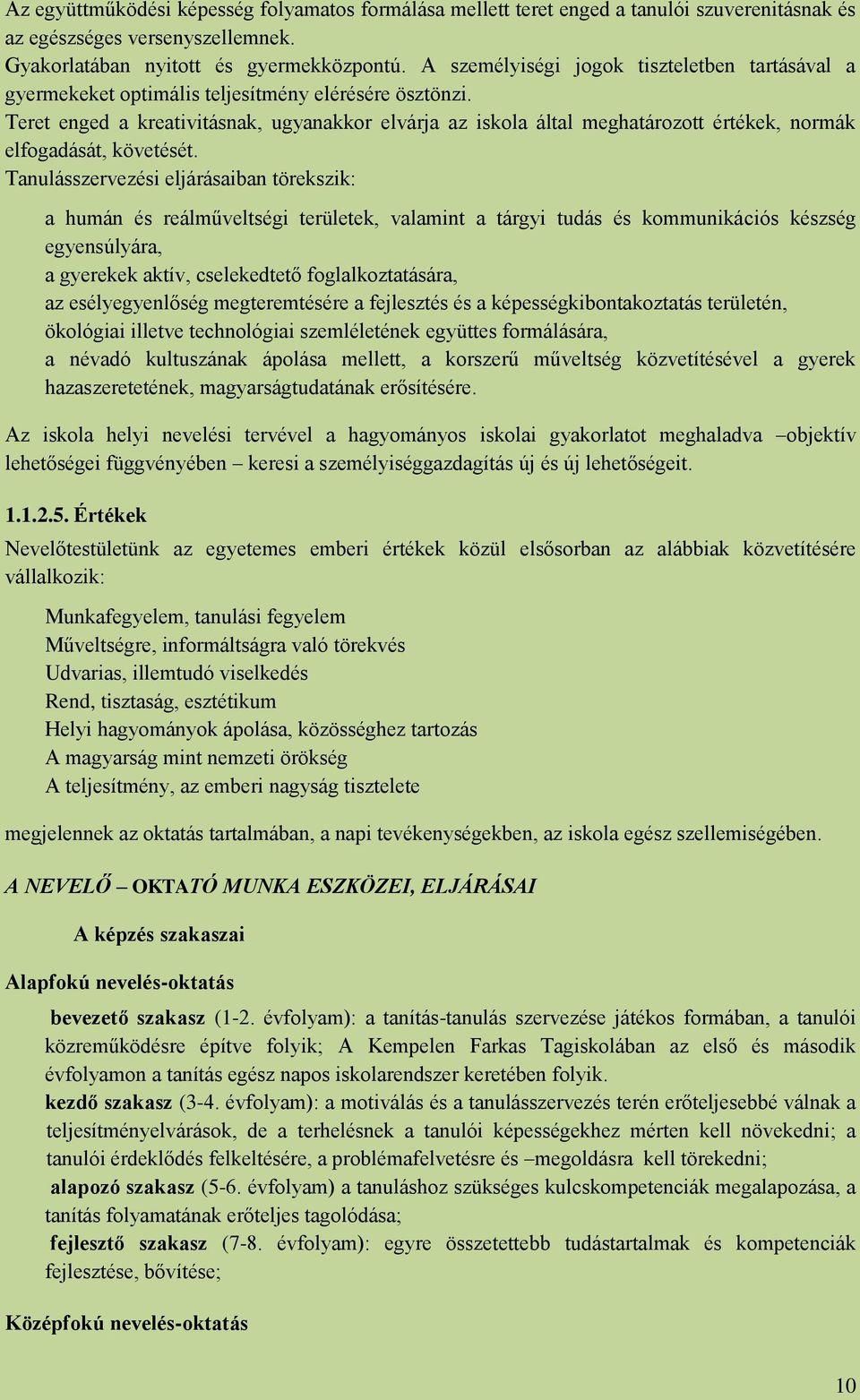 Teret enged a kreativitásnak, ugyanakkor elvárja az iskola által meghatározott értékek, normák elfogadását, követését.