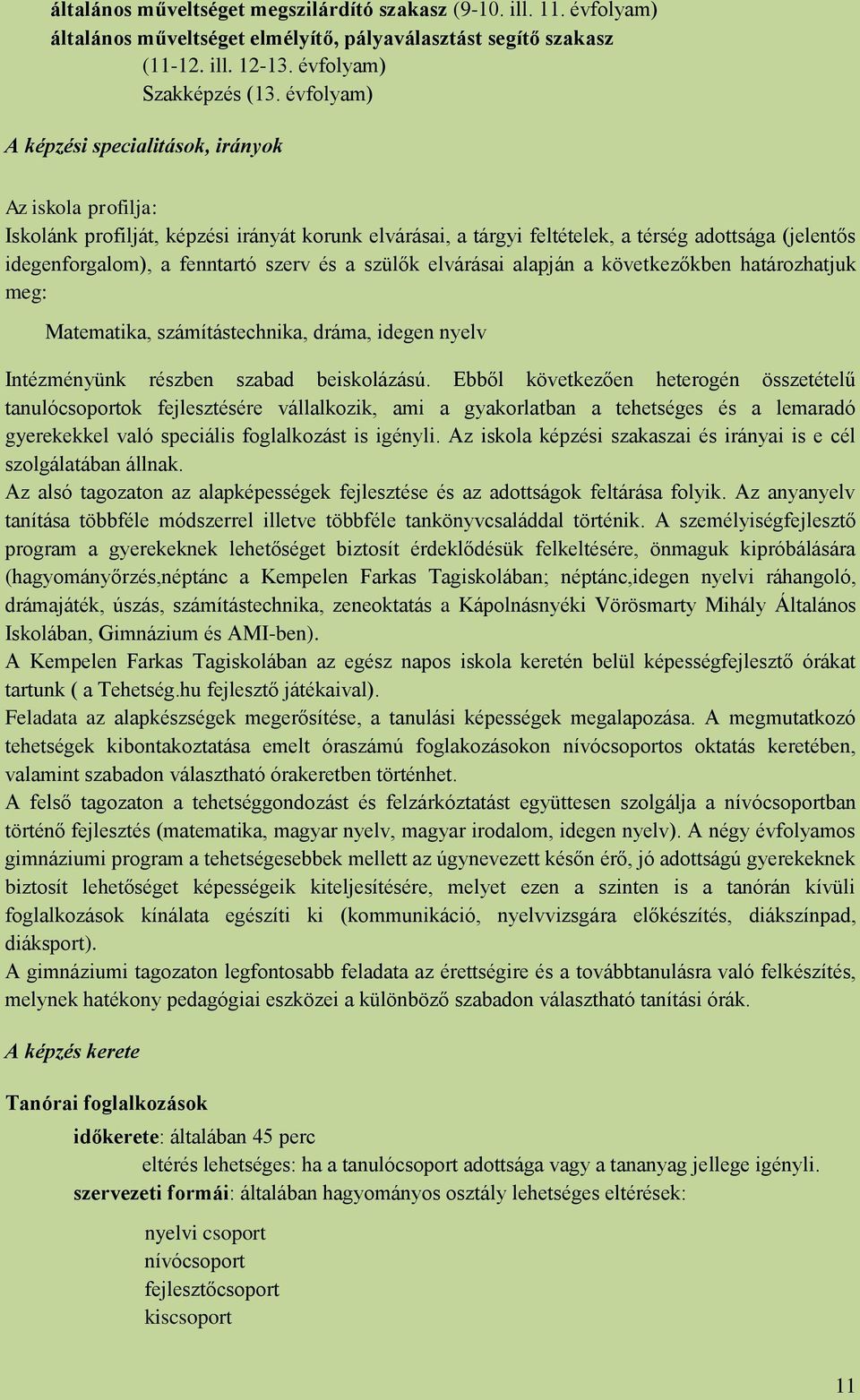 szerv és a szülők elvárásai alapján a következőkben határozhatjuk meg: Matematika, számítástechnika, dráma, idegen nyelv Intézményünk részben szabad beiskolázású.