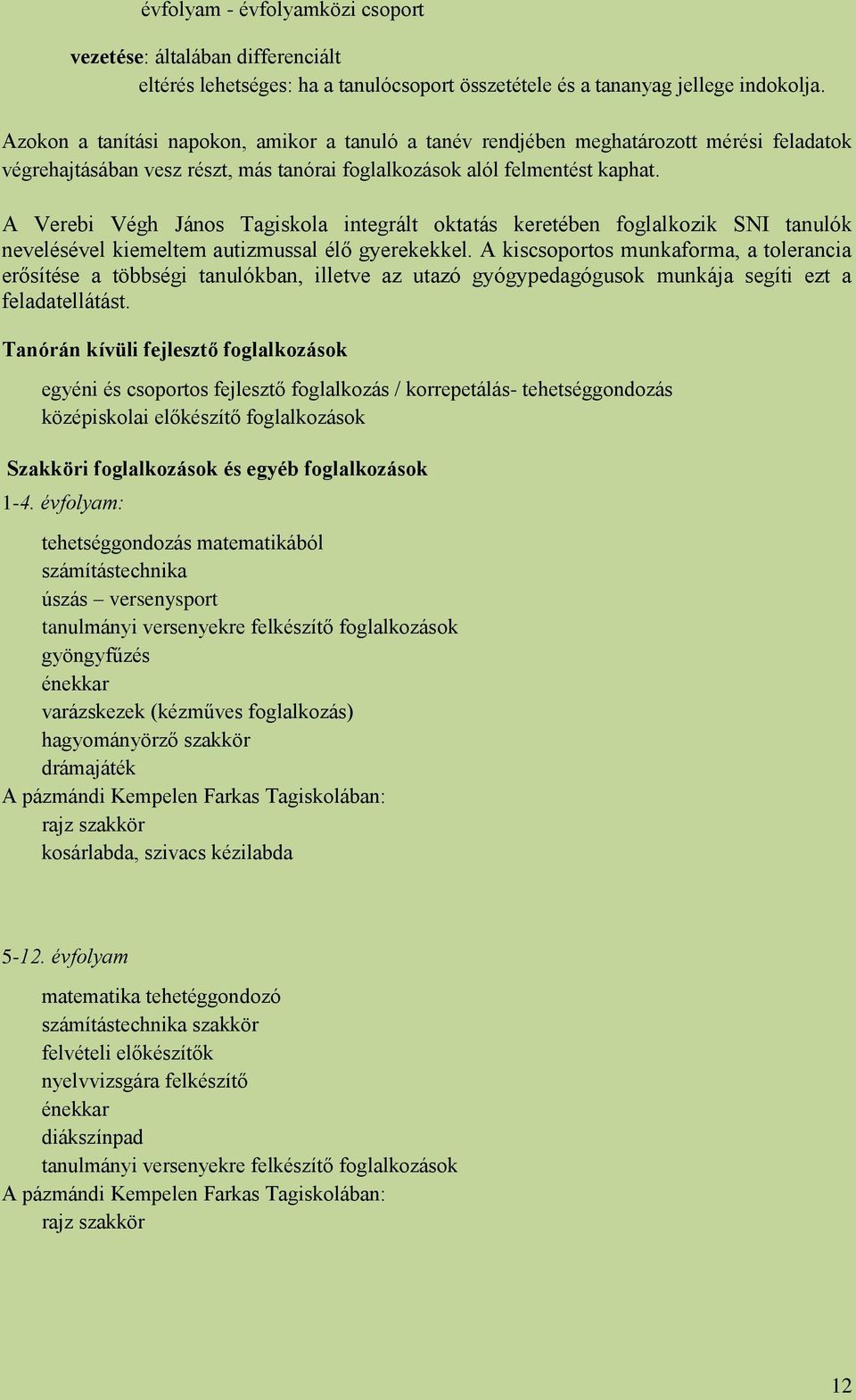A Verebi Végh János Tagiskola integrált oktatás keretében foglalkozik SNI tanulók nevelésével kiemeltem autizmussal élő gyerekekkel.