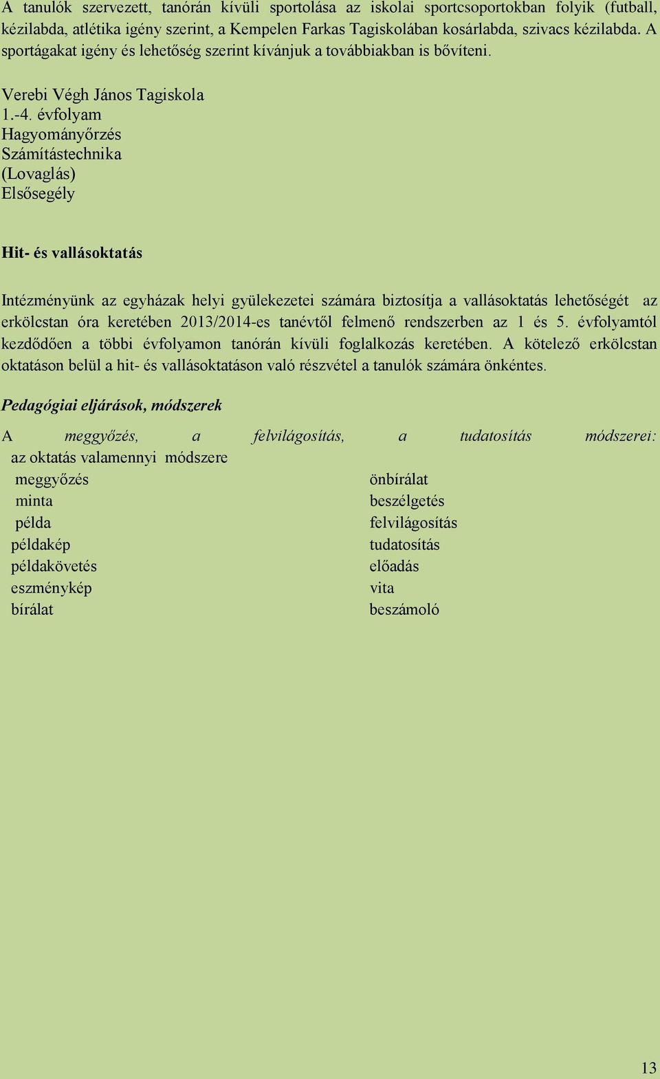 évfolyam Hagyományőrzés Számítástechnika (Lovaglás) Elsősegély Hit- és vallásoktatás Intézményünk az egyházak helyi gyülekezetei számára biztosítja a vallásoktatás lehetőségét az erkölcstan óra