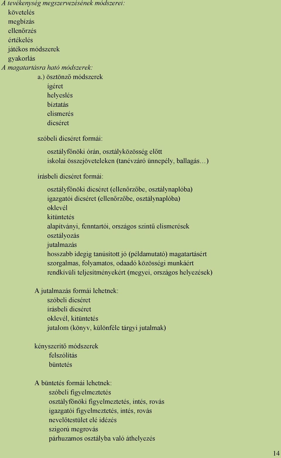 dicséret formái: osztályfőnöki dicséret (ellenőrzőbe, osztálynaplóba) igazgatói dicséret (ellenőrzőbe, osztálynaplóba) oklevél kitüntetés alapítványi, fenntartói, országos szintű elismerések