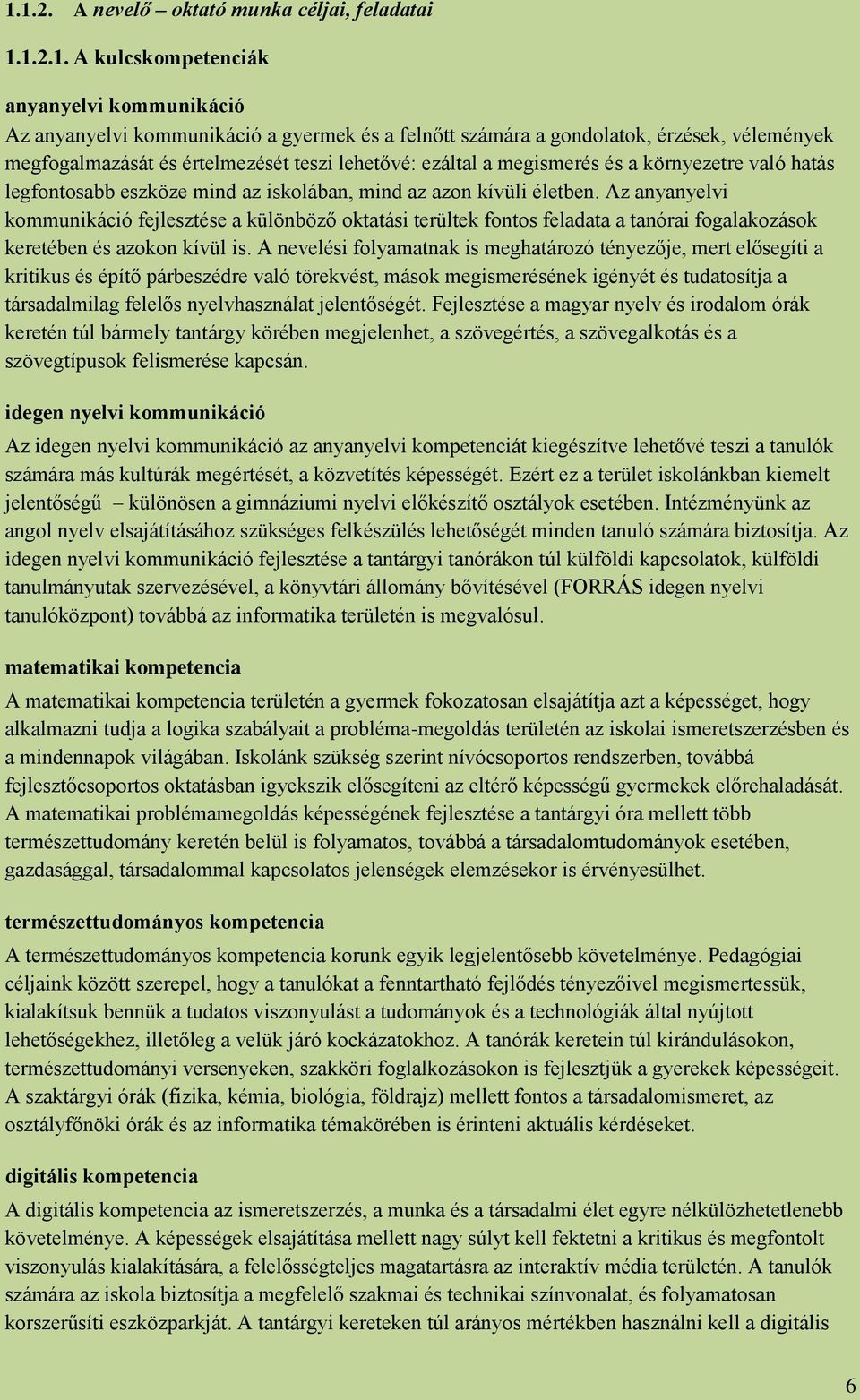 Az anyanyelvi kommunikáció fejlesztése a különböző oktatási terültek fontos feladata a tanórai fogalakozások keretében és azokon kívül is.