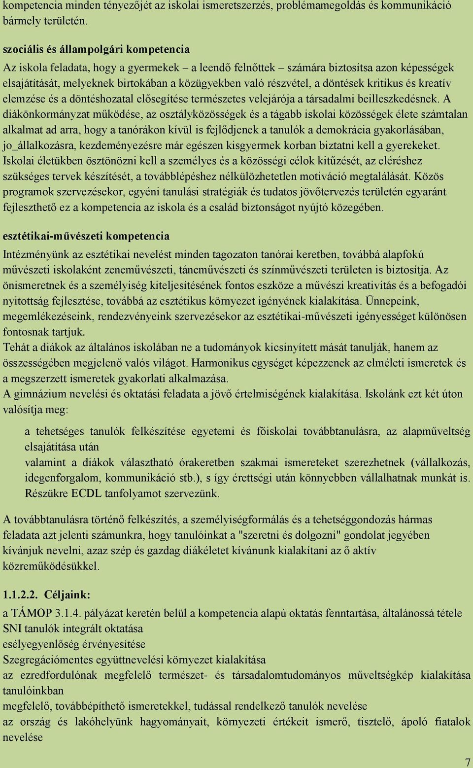 döntések kritikus és kreatív elemzése és a döntéshozatal elősegítése természetes velejárója a társadalmi beilleszkedésnek.