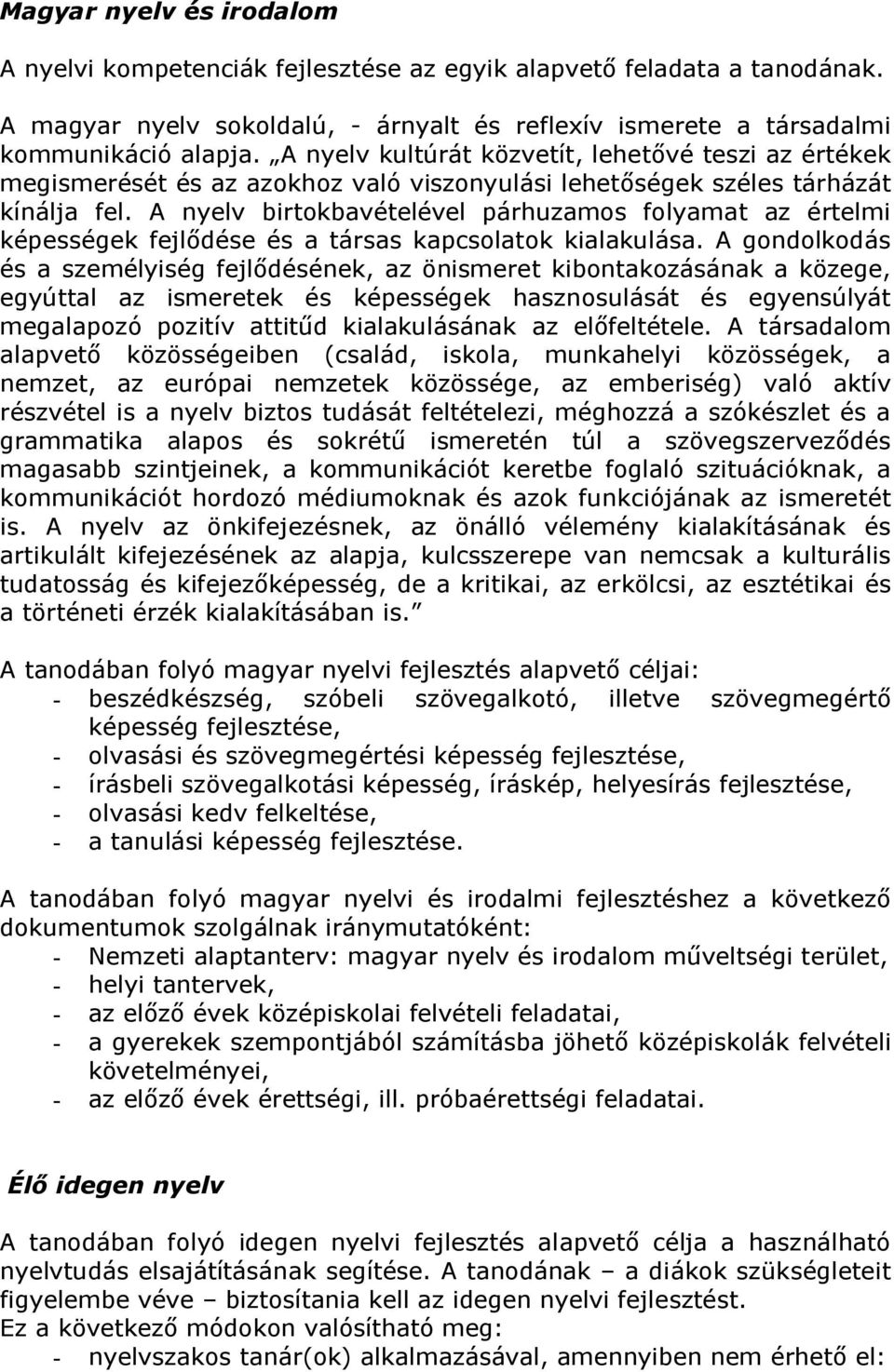 A nyelv birtokbavételével párhuzamos folyamat az értelmi képességek fejlődése és a társas kapcsolatok kialakulása.