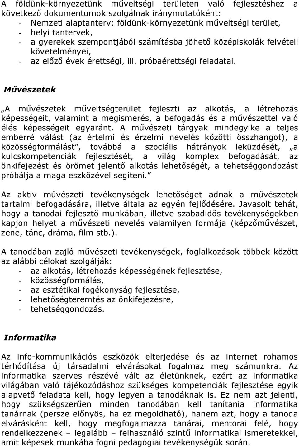 A művészeti tárgyak mindegyike a teljes emberré válást (az értelmi és érzelmi nevelés közötti összhangot), a közösségformálást, továbbá a szociális hátrányok leküzdését, a kulcskompetenciák