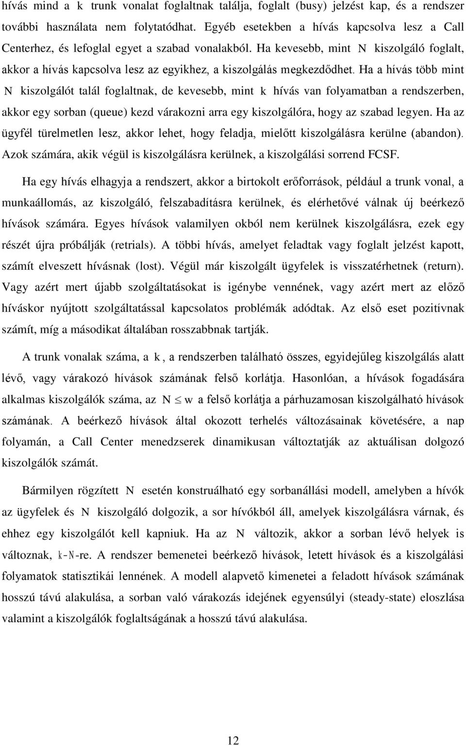 Ha a hívás több mnt kszolgálót talál foglaltnak, de kevesebb, mnt k hívás van folyamatban a rendszerben, akkor egy sorban (queue) kezd várakozn arra egy kszolgálóra, hogy az szabad legyen.