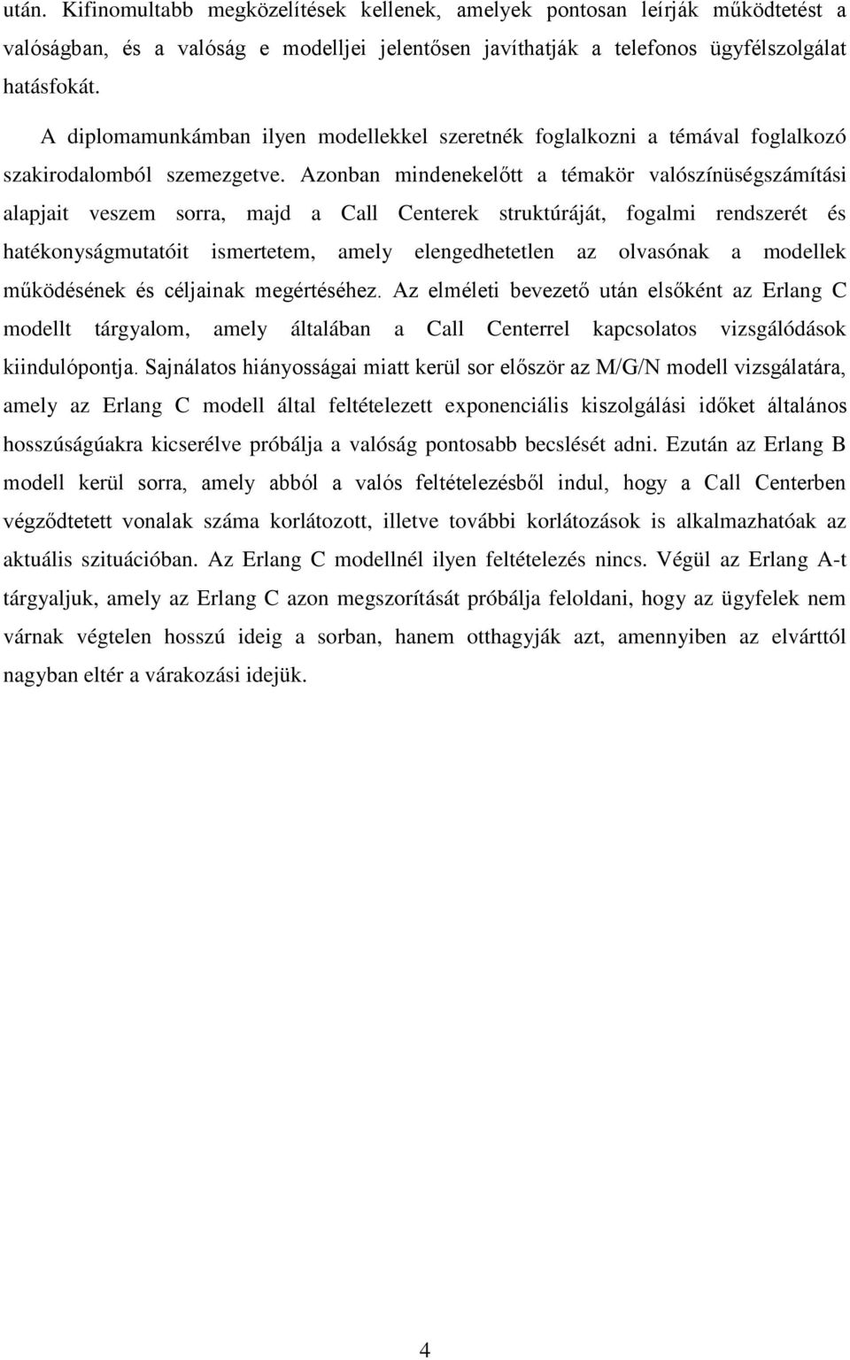 Azonban mndenekelőtt a témakör valószínüségszámítás alapjat veszem sorra, majd a Call Centerek struktúráját, fogalm rendszerét és hatékonyságmutatót smertetem, amely elengedhetetlen az olvasónak a
