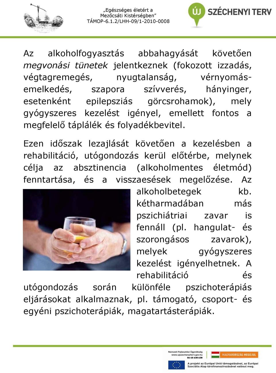 Ezen időszak lezajlását követően a kezelésben a rehabilitáció, utógondozás kerül előtérbe, melynek célja az absztinencia (alkoholmentes életmód) fenntartása, és a visszaesések megelőzése.