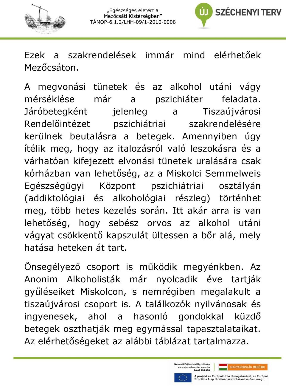 Amennyiben úgy ítélik meg, hogy az italozásról való leszokásra és a várhatóan kifejezett elvonási tünetek uralására csak kórházban van lehetőség, az a Miskolci Semmelweis Egészségügyi Központ