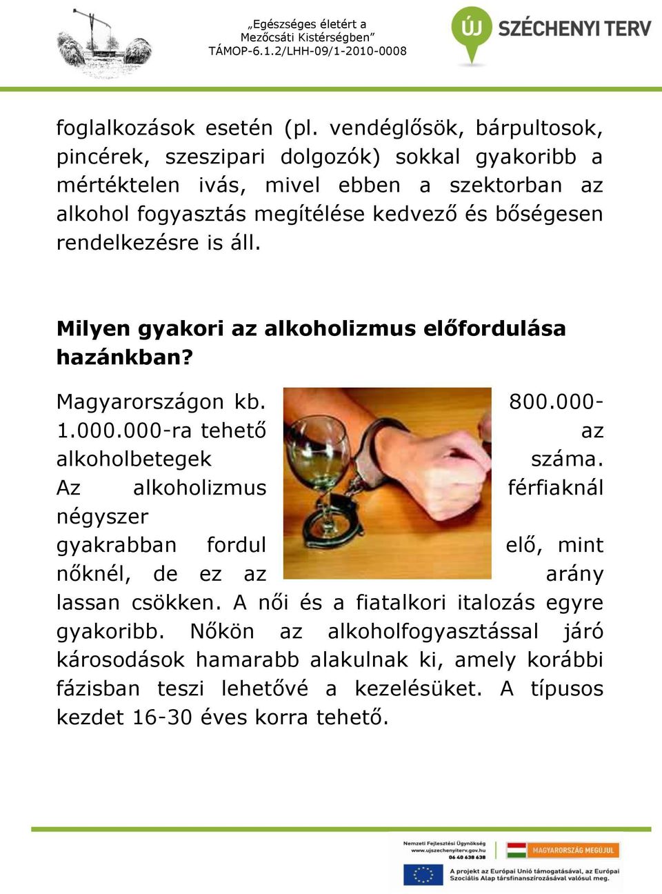 bőségesen rendelkezésre is áll. Milyen gyakori az alkoholizmus előfordulása hazánkban? Magyarországon kb. 800.000-1.000.000-ra tehető az alkoholbetegek száma.
