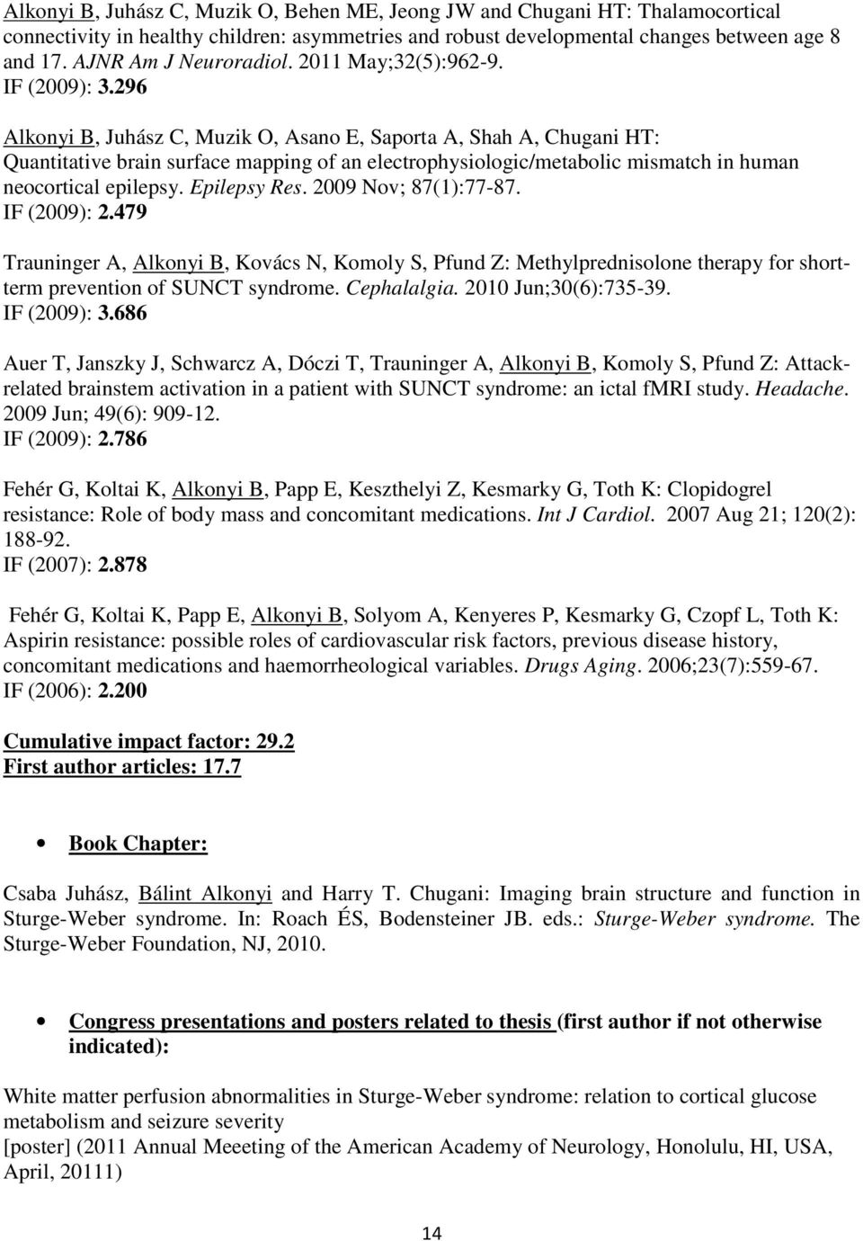 296 Alkonyi B, Juhász C, Muzik O, Asano E, Saporta A, Shah A, Chugani HT: Quantitative brain surface mapping of an electrophysiologic/metabolic mismatch in human neocortical epilepsy. Epilepsy Res.