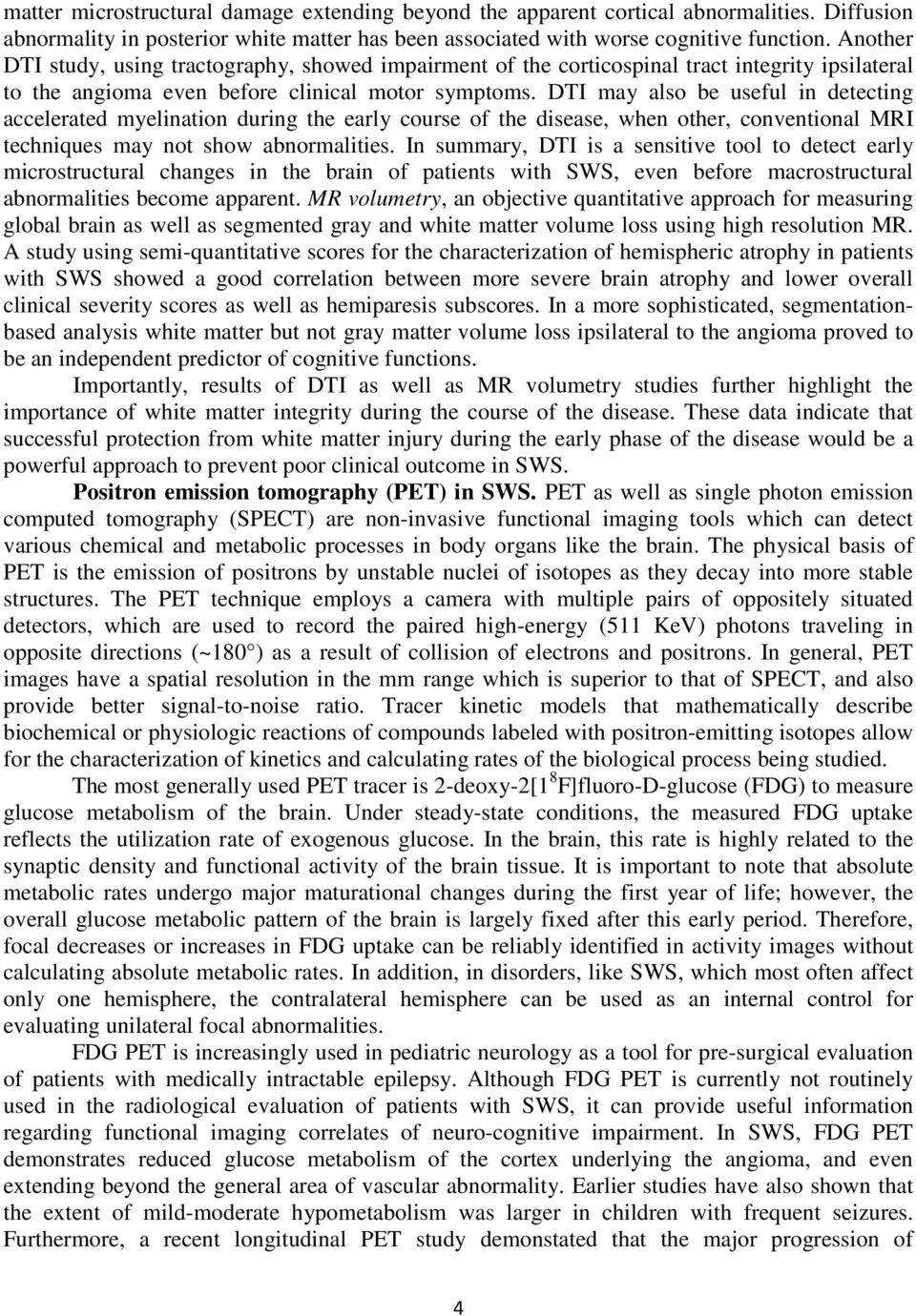 DTI may also be useful in detecting accelerated myelination during the early course of the disease, when other, conventional MRI techniques may not show abnormalities.