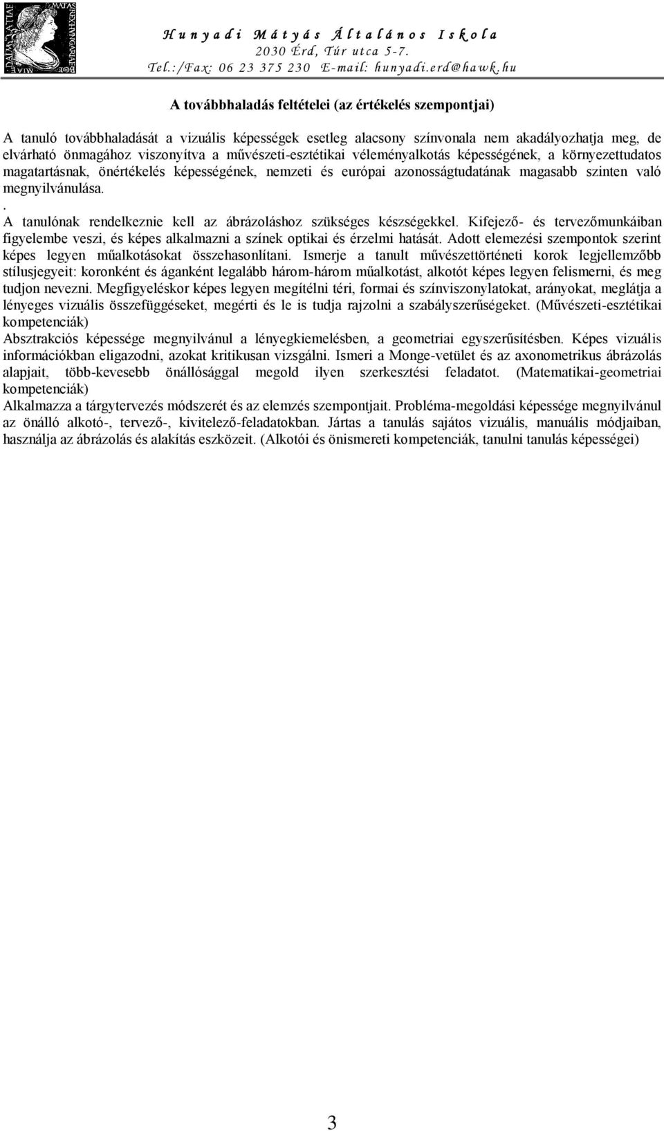 . A tanulónak rendelkeznie kell az ábrázoláshoz szükséges készségekkel. Kifejező- és tervezőmunkáiban figyelembe veszi, és képes alkalmazni a színek optikai és érzelmi hatását.