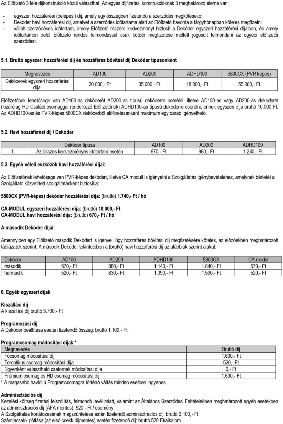 szerződés időtartama alatt az Előfizető havonta a tárgyhónapban köteles megfizetni - vállalt szerződéses időtartam, amely Előfizető részére kedvezményt biztosít a Dekóder egyszeri hozzáférési