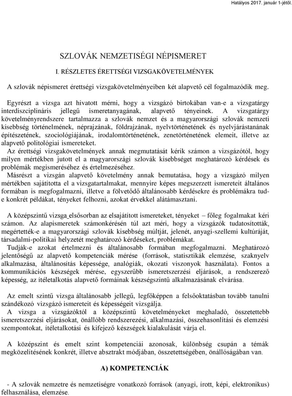A vizsgatárgy követelményrendszere tartalmazza a szlovák nemzet és a magyarországi szlovák nemzeti kisebbség történelmének, néprajzának, földrajzának, nyelvtörténetének és nyelvjárástanának