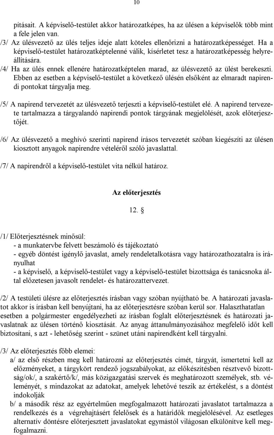 Ebben az esetben a képviselő-testület a következő ülésén elsőként az elmaradt napirendi pontokat tárgyalja meg. /5/ A napirend tervezetét az ülésvezető terjeszti a képviselő-testület elé.