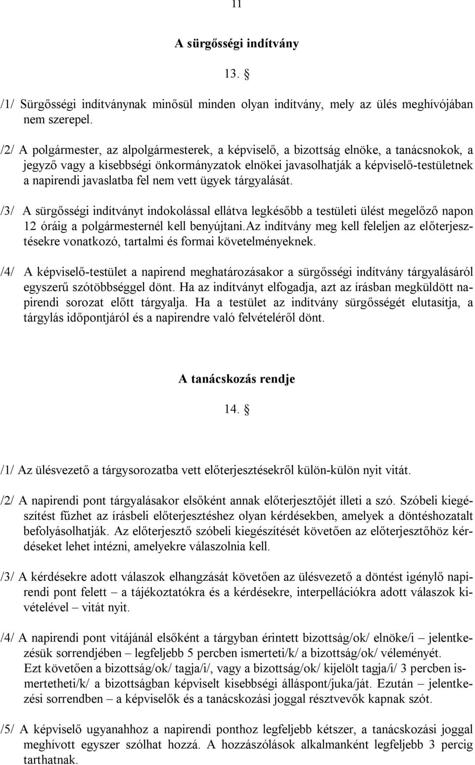 fel nem vett ügyek tárgyalását. /3/ A sürgősségi indítványt indokolással ellátva legkésőbb a testületi ülést megelőző napon 12 óráig a polgármesternél kell benyújtani.