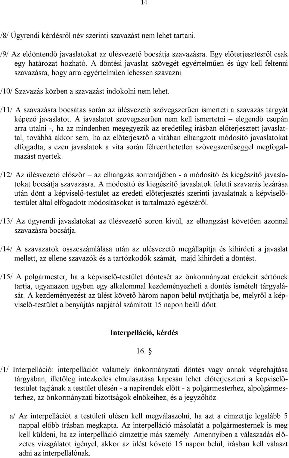/11/ A szavazásra bocsátás során az ülésvezető szövegszerűen ismerteti a szavazás tárgyát képező javaslatot.