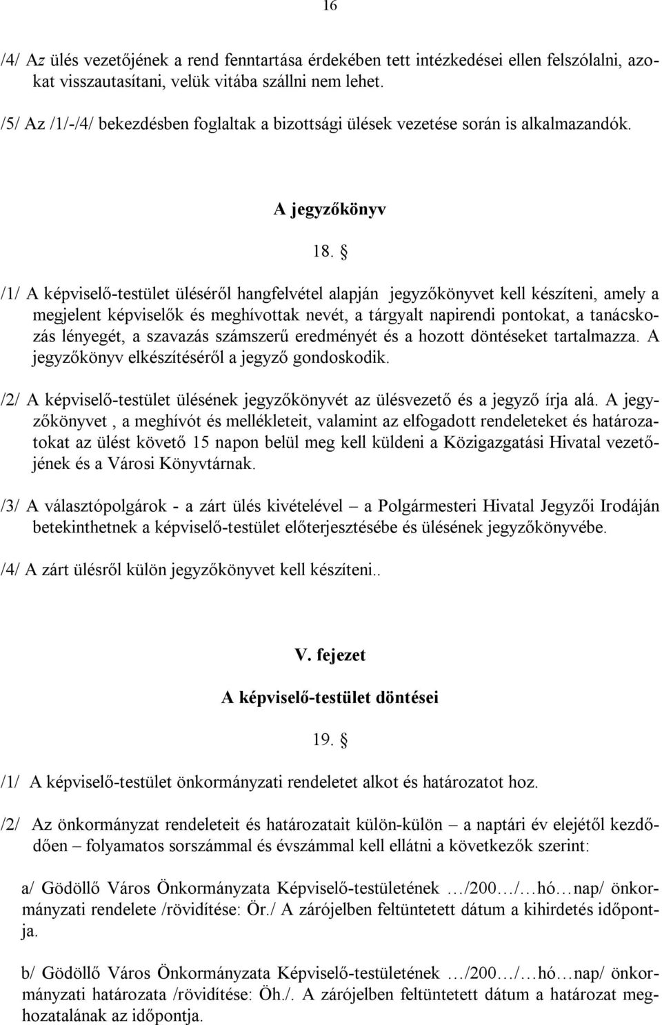 /1/ A képviselő-testület üléséről hangfelvétel alapján jegyzőkönyvet kell készíteni, amely a megjelent képviselők és meghívottak nevét, a tárgyalt napirendi pontokat, a tanácskozás lényegét, a