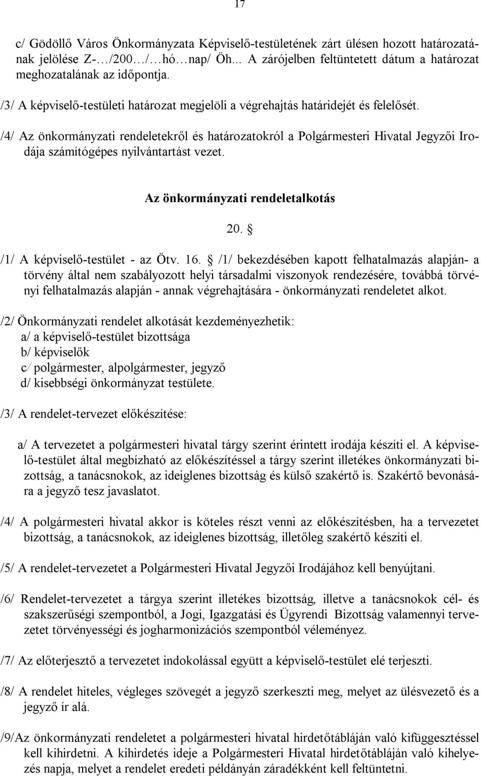 /4/ Az önkormányzati rendeletekről és határozatokról a Polgármesteri Hivatal Jegyzői Irodája számítógépes nyilvántartást vezet. Az önkormányzati rendeletalkotás 20. /1/ A képviselő-testület - az Ötv.