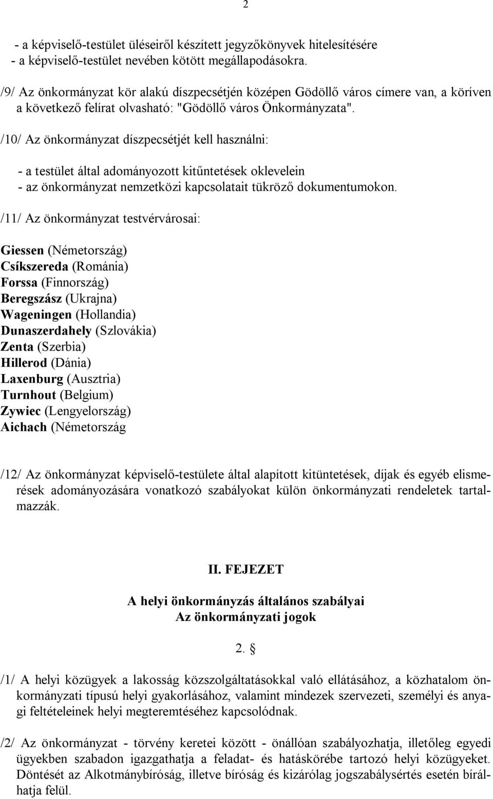 /10/ Az önkormányzat díszpecsétjét kell használni: - a testület által adományozott kitűntetések oklevelein - az önkormányzat nemzetközi kapcsolatait tükröző dokumentumokon.