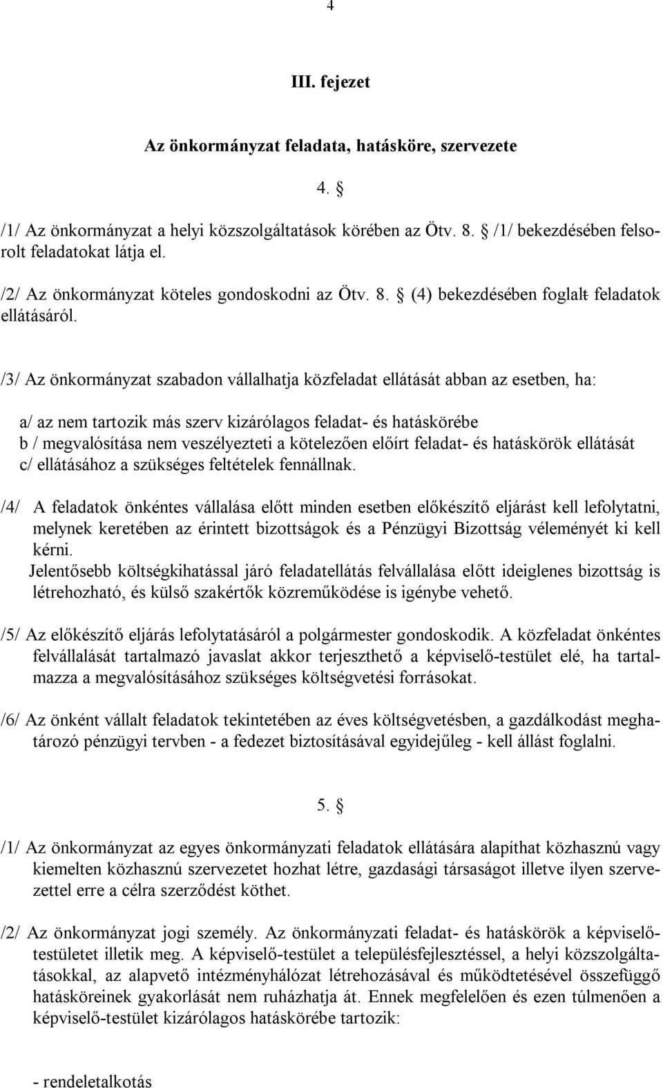 /3/ Az önkormányzat szabadon vállalhatja közfeladat ellátását abban az esetben, ha: a/ az nem tartozik más szerv kizárólagos feladat- és hatáskörébe b / megvalósítása nem veszélyezteti a kötelezően