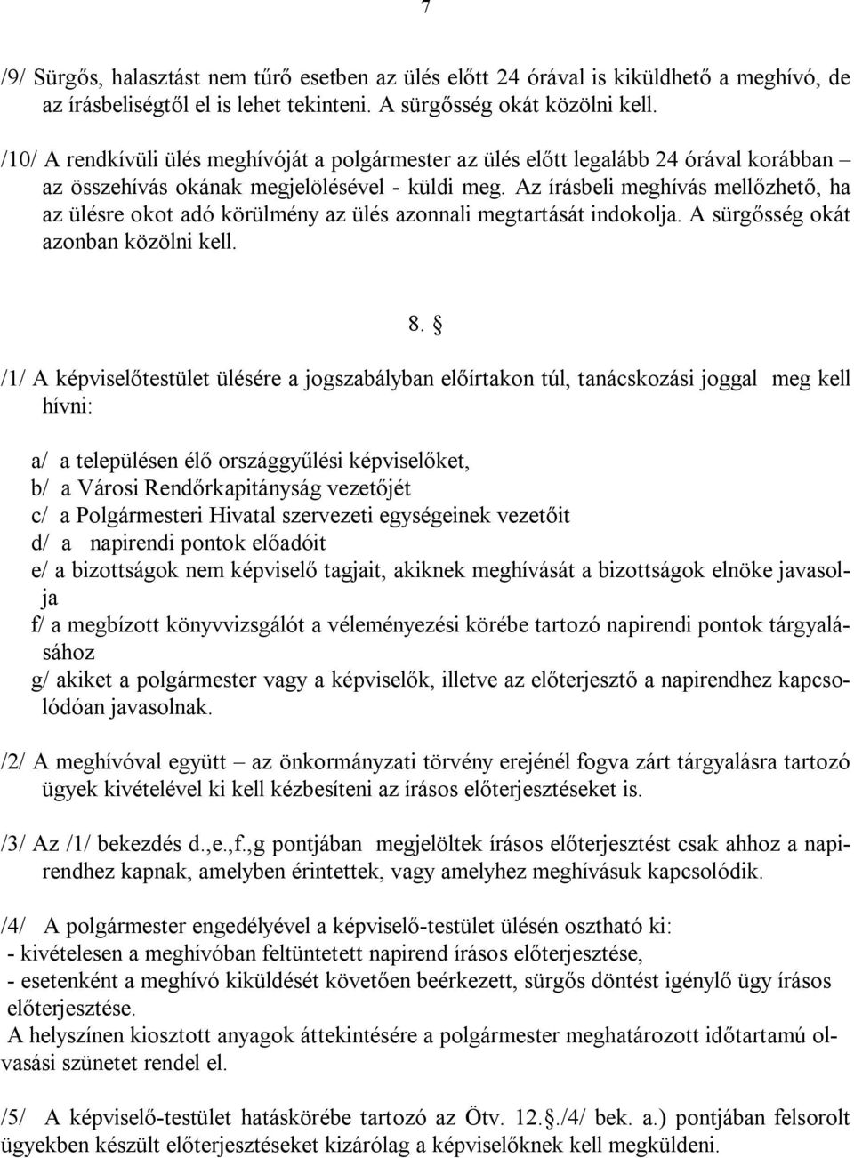 Az írásbeli meghívás mellőzhető, ha az ülésre okot adó körülmény az ülés azonnali megtartását indokolja. A sürgősség okát azonban közölni kell. 8.