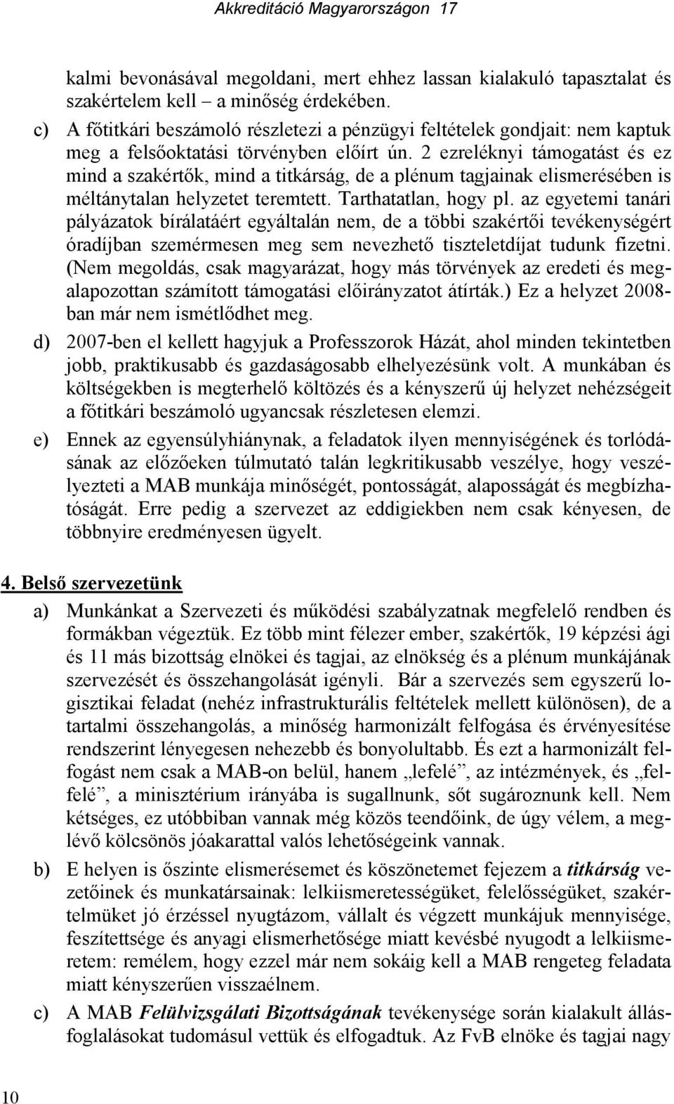 2 ezreléknyi támogatást és ez mind a szakértık, mind a titkárság, de a plénum tagjainak elismerésében is méltánytalan helyzetet teremtett. Tarthatatlan, hogy pl.