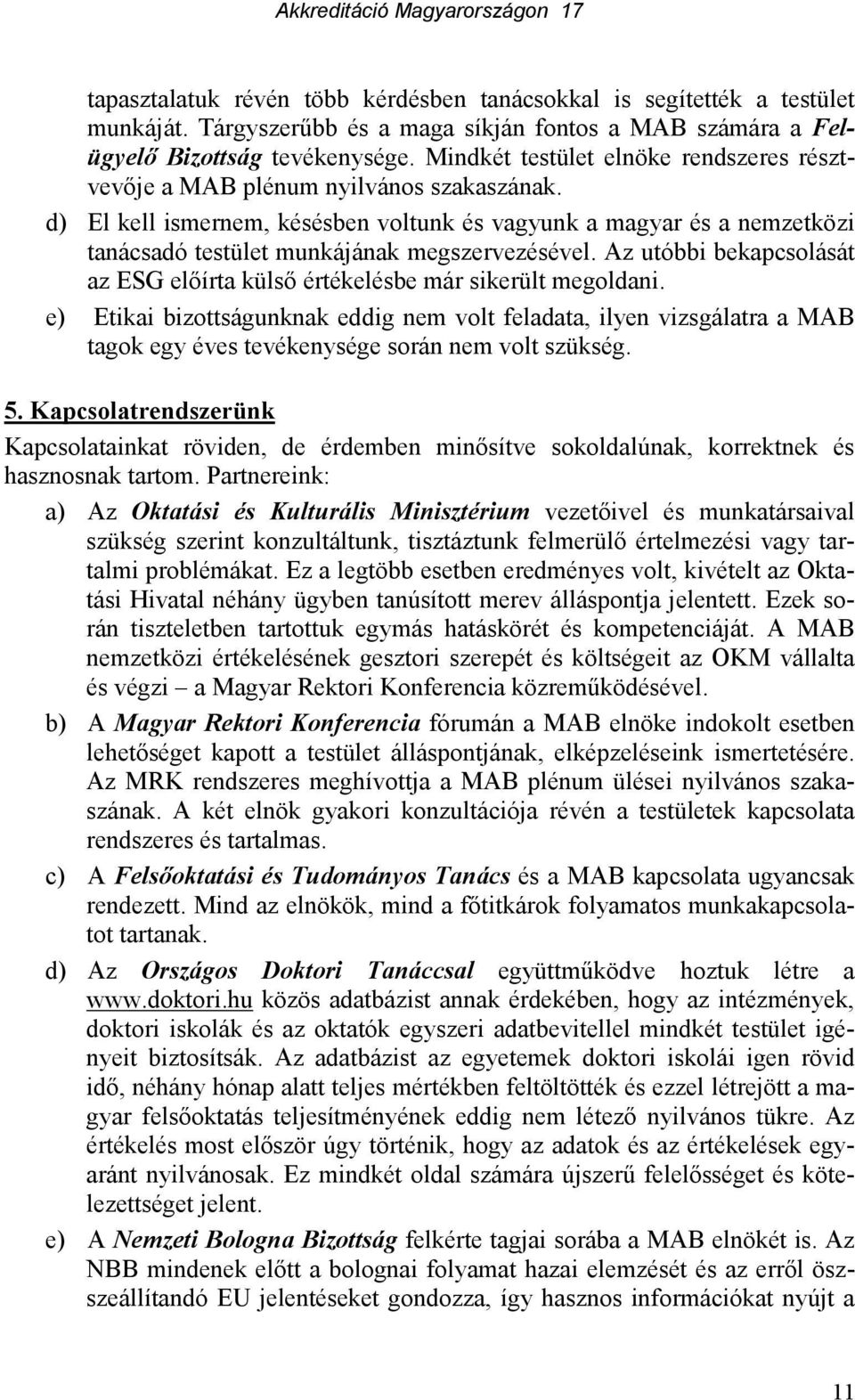 d) El kell ismernem, késésben voltunk és vagyunk a magyar és a nemzetközi tanácsadó testület munkájának megszervezésével.