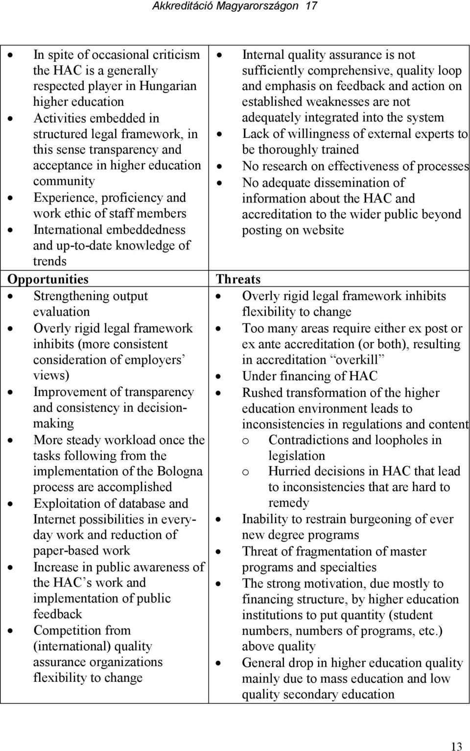 rigid legal framework inhibits (more consistent consideration of employers views) Improvement of transparency and consistency in decisionmaking More steady workload once the tasks following from the