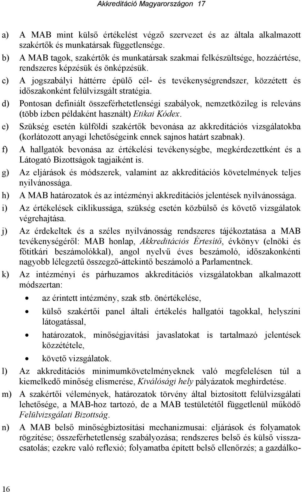 c) A jogszabályi háttérre épülı cél- és tevékenységrendszer, közzétett és idıszakonként felülvizsgált stratégia.