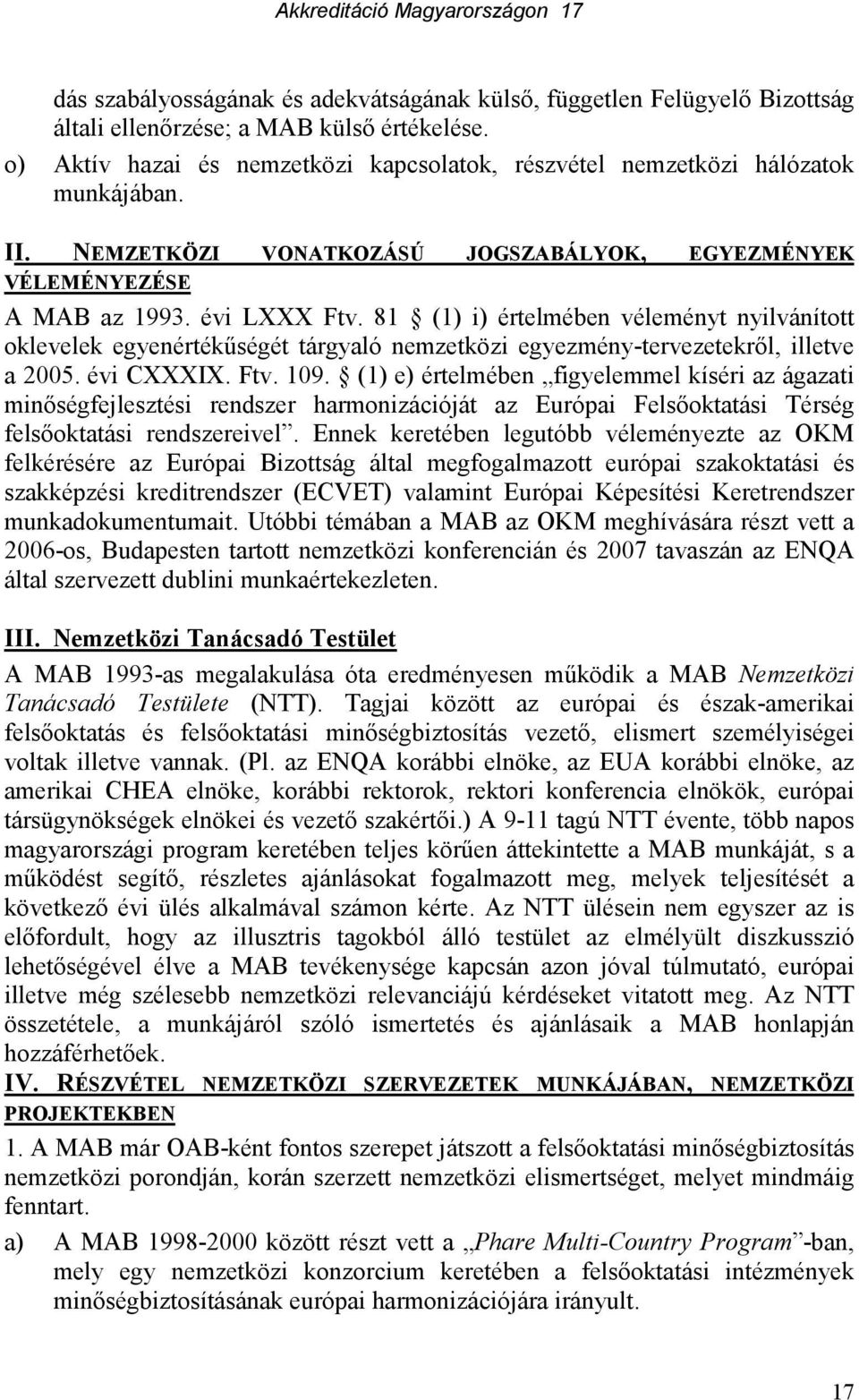 81 (1) i) értelmében véleményt nyilvánított oklevelek egyenértékőségét tárgyaló nemzetközi egyezmény-tervezetekrıl, illetve a 2005. évi CXXXIX. Ftv. 109.