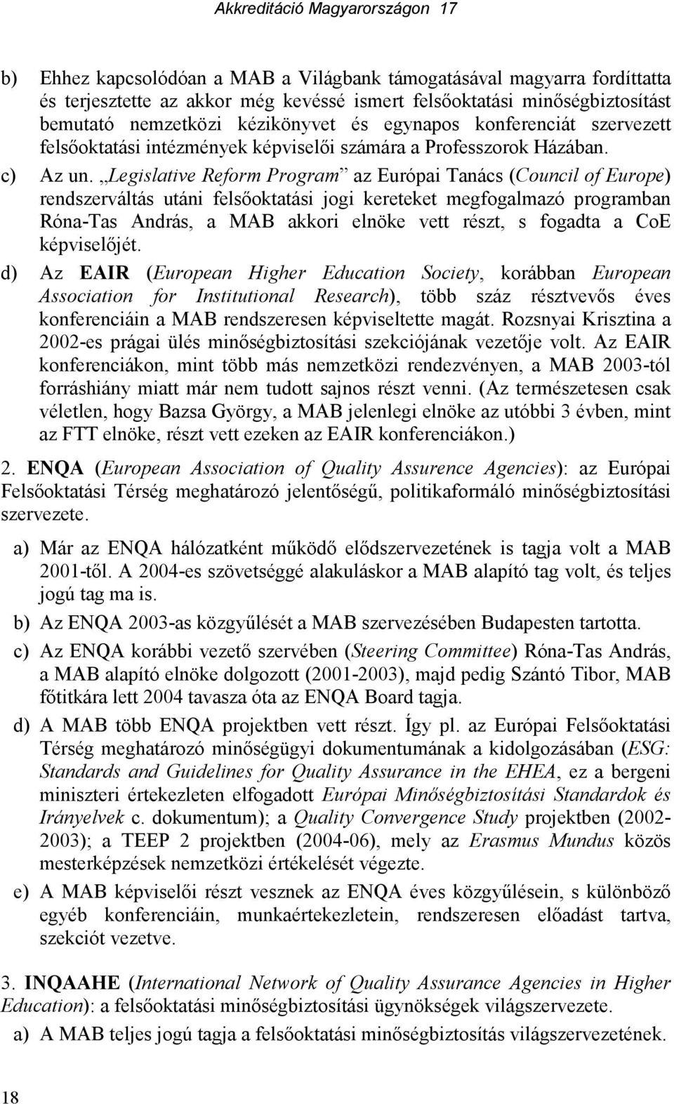 Legislative Reform Program az Európai Tanács (Council of Europe) rendszerváltás utáni felsıoktatási jogi kereteket megfogalmazó programban Róna-Tas András, a MAB akkori elnöke vett részt, s fogadta a