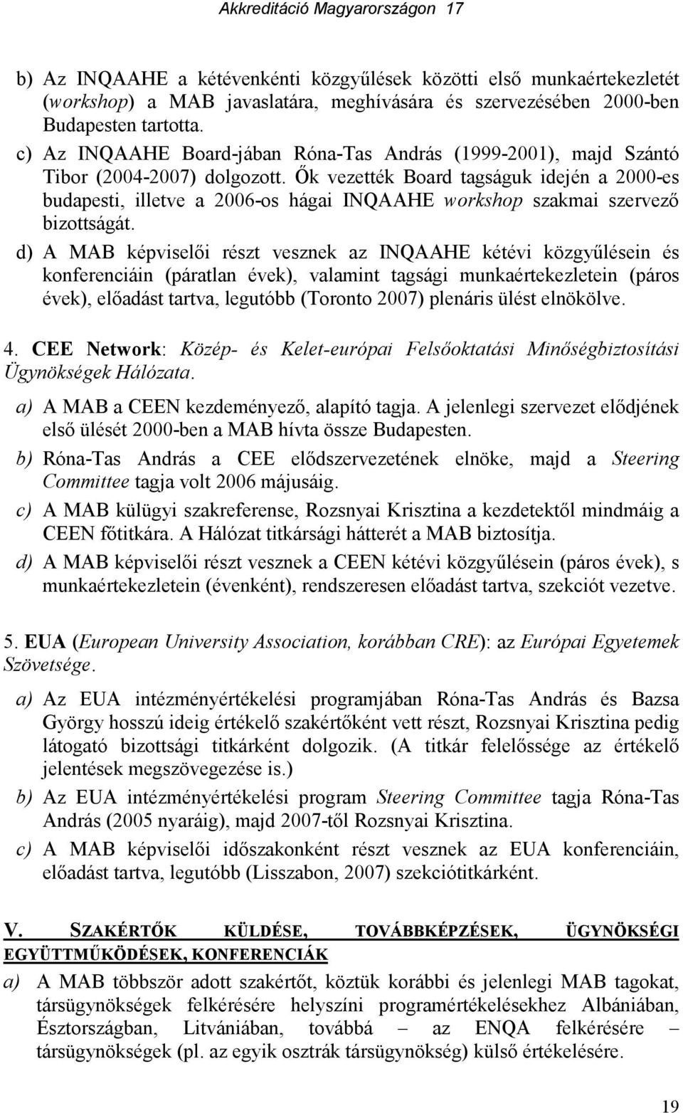 İk vezették Board tagságuk idején a 2000-es budapesti, illetve a 2006-os hágai INQAAHE workshop szakmai szervezı bizottságát.