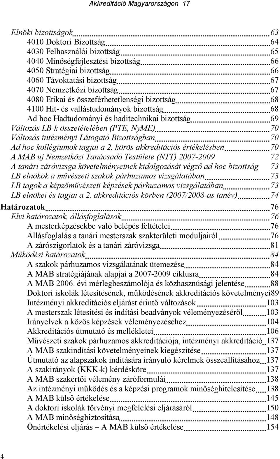 Változás intézményi Látogató Bizottságban 70 Ad hoc kollégiumok tagjai a 2.