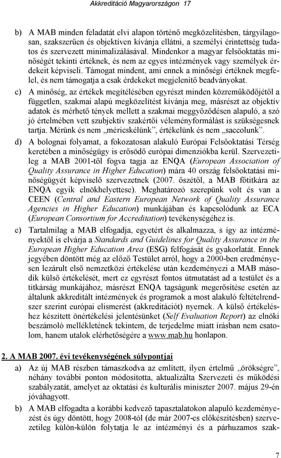 Támogat mindent, ami ennek a minıségi értéknek megfelel, és nem támogatja a csak érdekeket megjelenítı beadványokat.