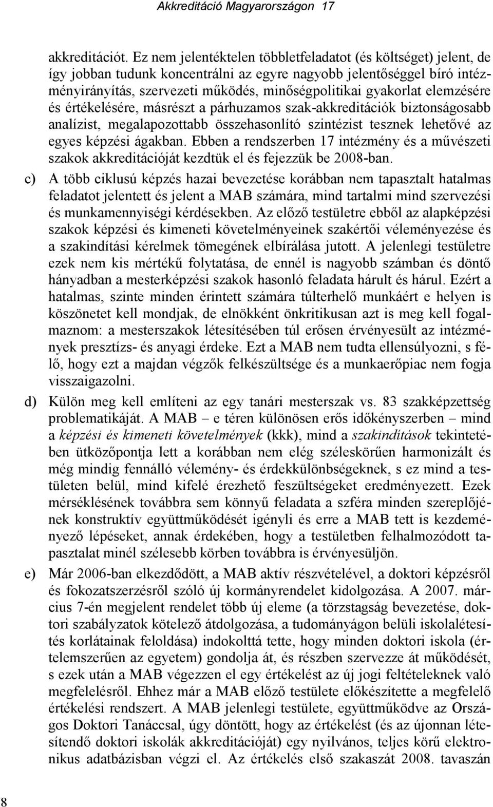 elemzésére és értékelésére, másrészt a párhuzamos szak-akkreditációk biztonságosabb analízist, megalapozottabb összehasonlító szintézist tesznek lehetıvé az egyes képzési ágakban.