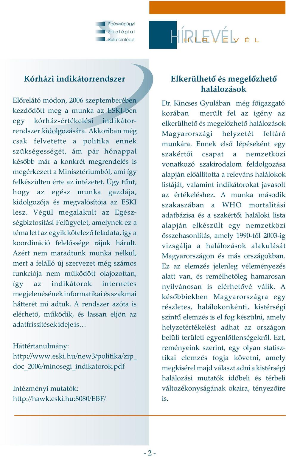 Úgy tûnt, hogy az egész munka gazdája, kidolgozója és megvalósítója az ESKI lesz.