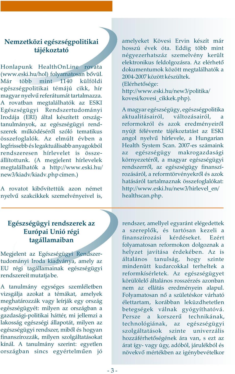 A rovatban megtalálhatók az ESKI Egészségügyi Rendszertudományi Irodája (ERI) által készített országtanulmányok, az egészségügyi rendszerek mûködésérõl szóló tematikus összefoglalók.
