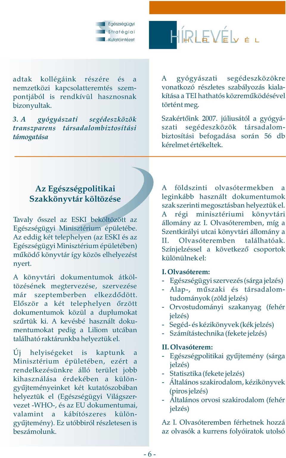 Szakértõink 2007. júliusától a gyógyászati segédeszközök társadalombiztosítási befogadása során 56 db kérelmet értékeltek.