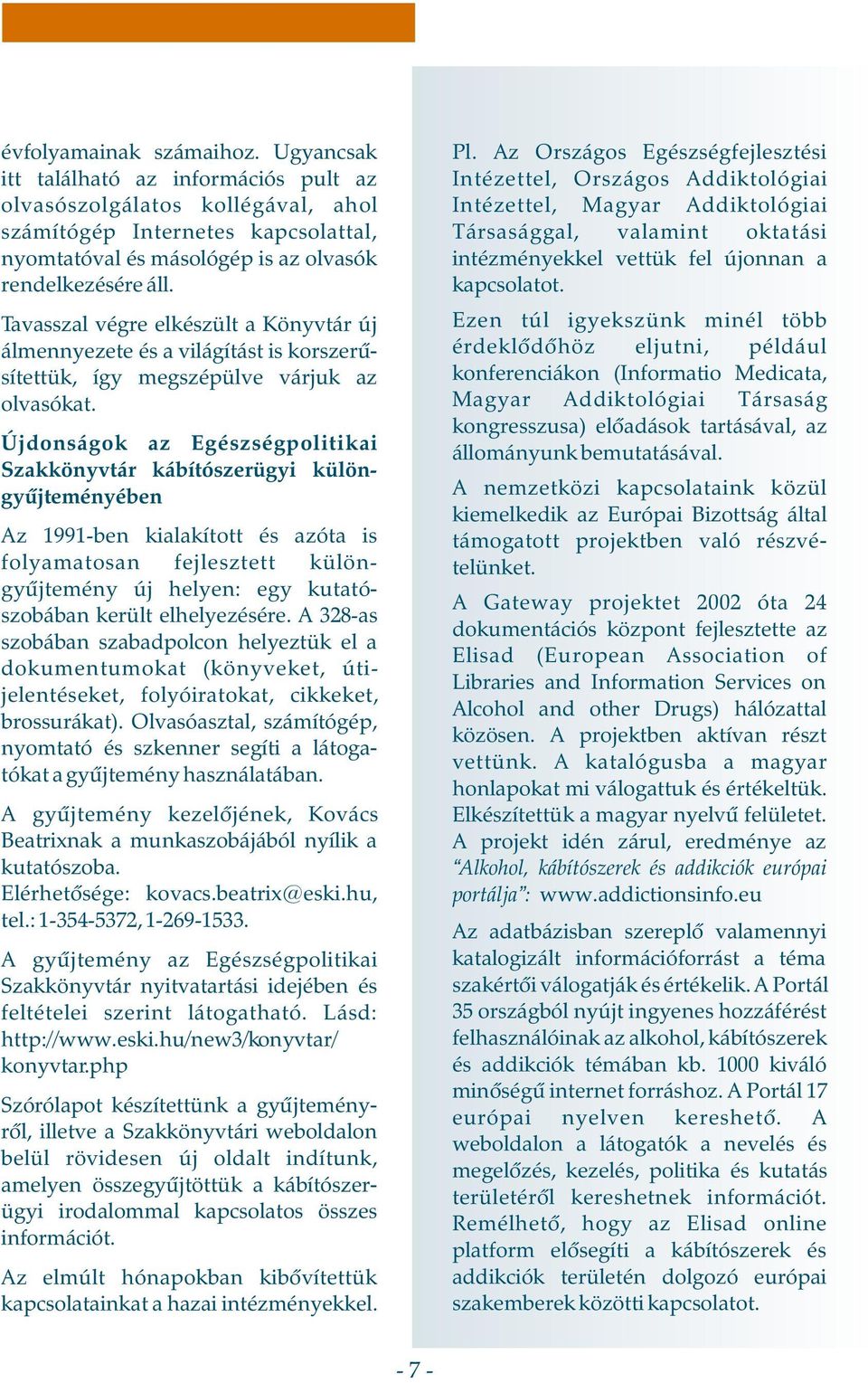 Tavasszal végre elkészült a Könyvtár új álmennyezete és a világítást is korszerûsítettük, így megszépülve várjuk az olvasókat.