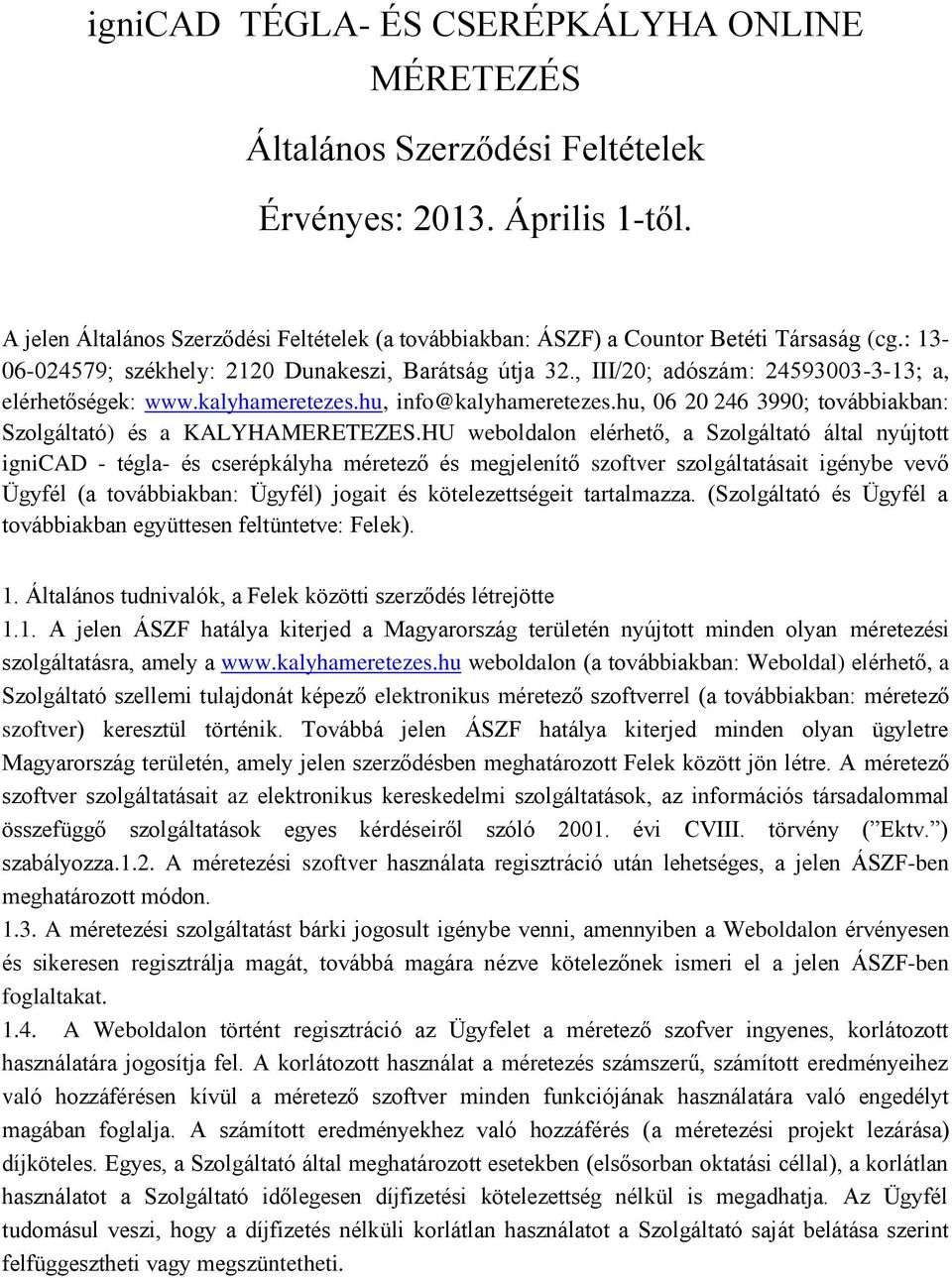 , III/20; adószám: 24593003-3-13; a, elérhetőségek: www.kalyhameretezes.hu, info@kalyhameretezes.hu, 06 20 246 3990; továbbiakban: Szolgáltató) és a KALYHAMERETEZES.