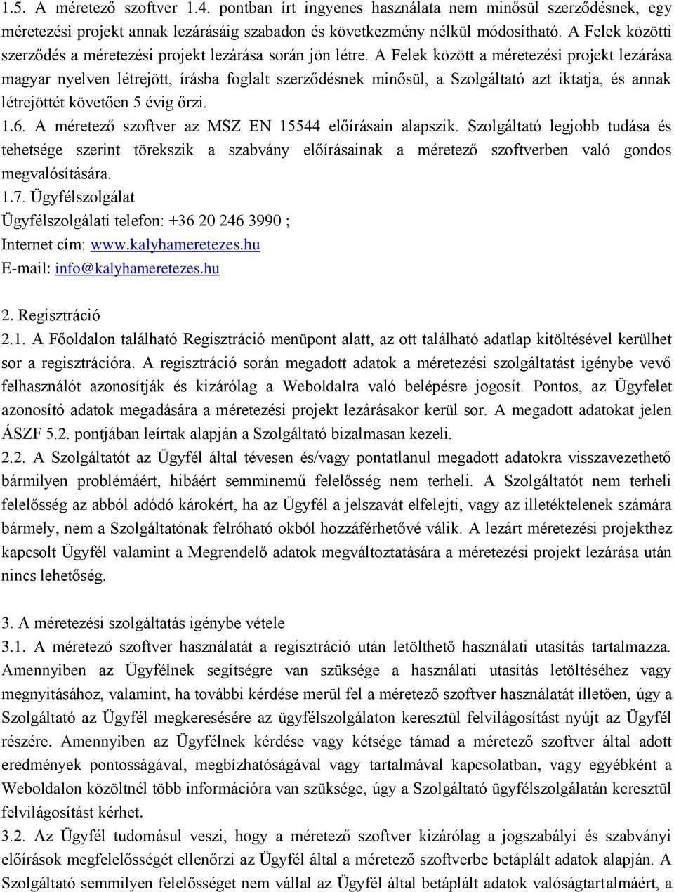 A Felek között a méretezési projekt lezárása magyar nyelven létrejött, írásba foglalt szerződésnek minősül, a Szolgáltató azt iktatja, és annak létrejöttét követően 5 évig őrzi. 1.6.